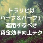 トラリピは「ハーフ＆ハーフ」で運用するべき【資金効率向上テク】